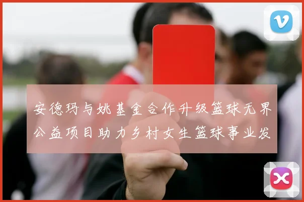 安德玛与姚基金合作升级篮球无界公益项目助力乡村女生篮球事业发展